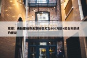 意媒：弗拉霍维奇无意接受尤文800万欧+奖金年薪续约提议