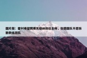 图片报：霍村希望聘用瓦格纳担任主帅，但德国队不愿拆散教练团队