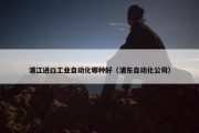 浦江进口工业自动化哪种好（浦东自动化公司）