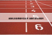 金融礼仪自我提升怎么写 金融行业礼仪提升