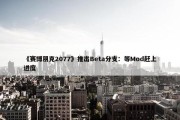 《赛博朋克2077》推出Beta分支：等Mod赶上进度