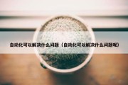 自动化可以解决什么问题（自动化可以解决什么问题呢）