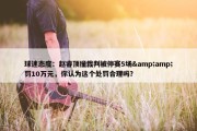 球迷态度：赵睿顶撞裁判被停赛5场&amp;罚10万元，你认为这个处罚合理吗？