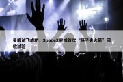 星舰试飞成功，SpaceX完成首次“筷子夹火箭”回收试验