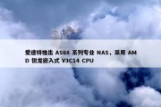 爱速特推出 AS68 系列专业 NAS，采用 AMD 锐龙嵌入式 V3C14 CPU