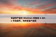 高通停产面向 Windows 的骁龙 X Elite 开发套件，为所有客户退款