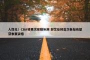 人性化！CBA将再次安排补测 郭艾伦将首次参加有望获参赛资格