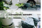 VOGUE活动该夸夸，但真不能瞎夸…