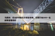 马绩效：尤文的问题在于转会市场，长期只有DV9一名前锋是错误的