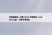 无需唤醒词，谷歌 Pixel 平板测试 Look and Sign：可用手势交互