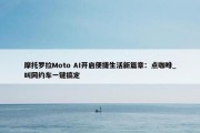 摩托罗拉Moto AI开启便捷生活新篇章：点咖啡_叫网约车一键搞定