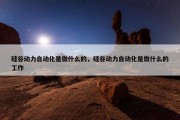 硅谷动力自动化是做什么的，硅谷动力自动化是做什么的工作