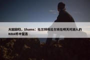 大腿回归，Shams：杜兰特和比尔将在明天对湖人的NBA杯中复出