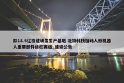 拟18.5亿投建研发生产基地 北特科技加码人形机器人重要部件丝杠赛道_速读公告