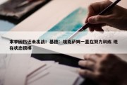 本季因伤还未出战！基德：埃克萨姆一直在努力训练 现在状态很棒