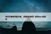 争议不断却热度不减_《刺客信条影》登顶Epic愿望单