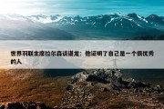 世界羽联主席拉尔森谈谌龙：他证明了自己是一个很优秀的人