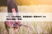 0-3，18%的输出，贡献最低的一诺拿MVP？AG的MVP都给一诺吧！