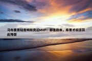 马布里质疑詹姆斯奥运MVP：都是剧本，库里才应该获此殊荣