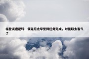 福登谈遭逆转：领先后太早觉得任务完成，对曼联太客气了