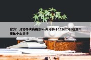 官方：足协杯决赛山东vs海港将于11月23日在温州奥体中心举行