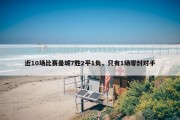 近10场比赛曼城7胜2平1负，只有1场零封对手