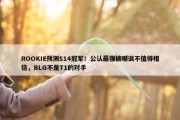 ROOKIE预测S14冠军！公认最强被嘲讽不值得相信，BLG不是T1的对手