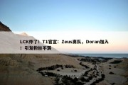 LCK炸了！T1官宣：Zeus离队，Doran加入！引发粉丝不满