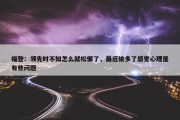 福登：领先时不知怎么就松懈了，最近输多了感觉心理是有些问题