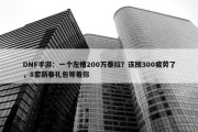 DNF手游：一个左槽200万泰拉？该囤300疲劳了，8套新春礼包等着你