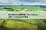 首个天玑9400旗舰平板！vivo Pad4 Pro来了：12000mAh大电池