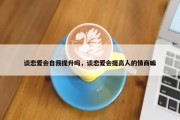 谈恋爱会自我提升吗，谈恋爱会提高人的情商嘛