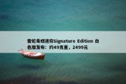 雷蛇毒蝰迷你Signature Edition 白色版发布：约49克重，2499元