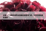 记者：广东籍中场李永佳确定加盟津门虎，今天已经向球队报到