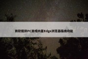 微软提供PC游戏内置Edge浏览器指南功能