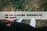 海信_小米_TCL上演三国杀：电视竞争白热化 今年谁第一悬念很大