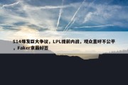 S14爆发巨大争议，LPL提前内战，观众直呼不公平，Faker拿最好签