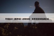 外媒盘点《黑神话》必做支线：丰厚奖励和隐藏区域