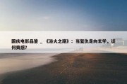 国庆电影品鉴 _ 《浴火之路》：当复仇走向玄学，谈何爽感？