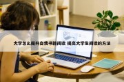 大学怎么提升自我书籍阅读 提高大学生阅读的方法