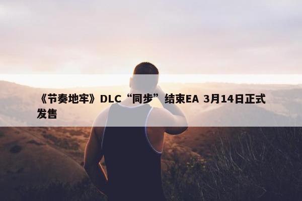 《节奏地牢》DLC“同步”结束EA 3月14日正式发售