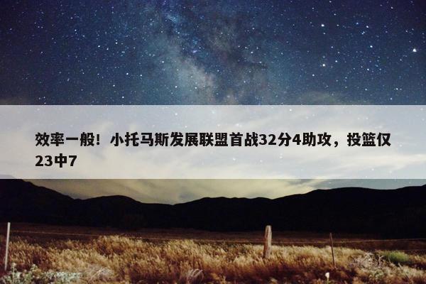 效率一般！小托马斯发展联盟首战32分4助攻，投篮仅23中7