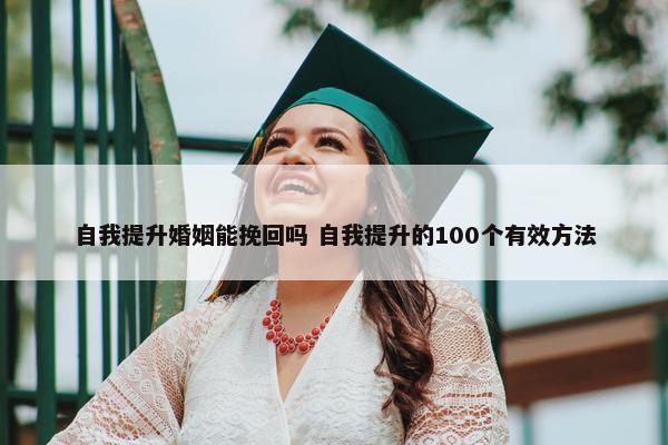 自我提升婚姻能挽回吗 自我提升的100个有效方法