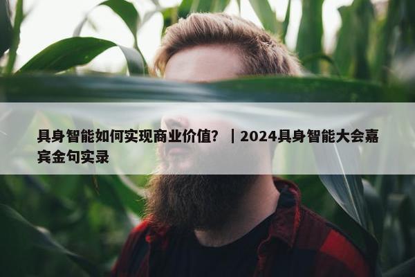 具身智能如何实现商业价值？｜2024具身智能大会嘉宾金句实录