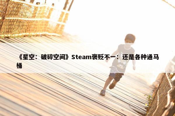 《星空：破碎空间》Steam褒贬不一：还是各种通马桶