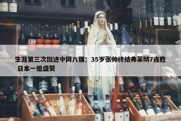 生涯第三次挺进中网八强：35岁张帅终结弗莱彻7连胜 日本一姐盛赞