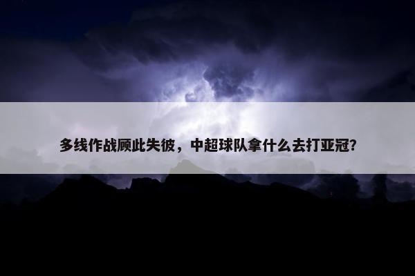 多线作战顾此失彼，中超球队拿什么去打亚冠？