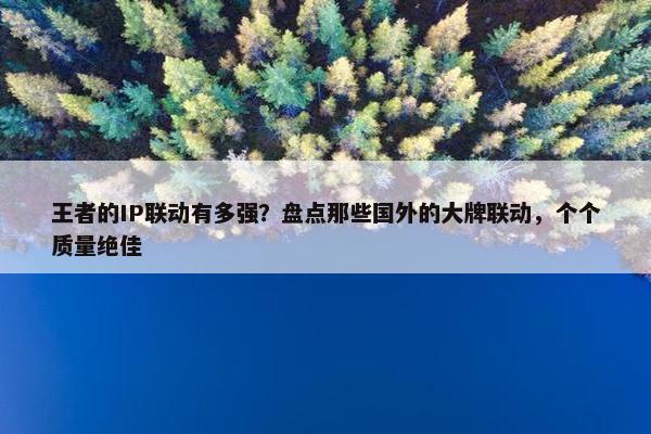 王者的IP联动有多强？盘点那些国外的大牌联动，个个质量绝佳