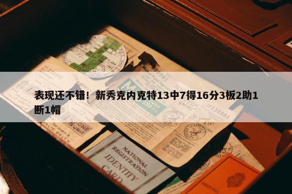 表现还不错！新秀克内克特13中7得16分3板2助1断1帽