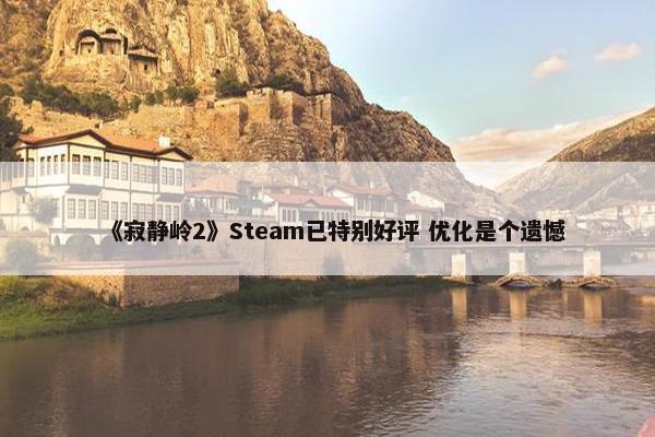 《寂静岭2》Steam已特别好评 优化是个遗憾